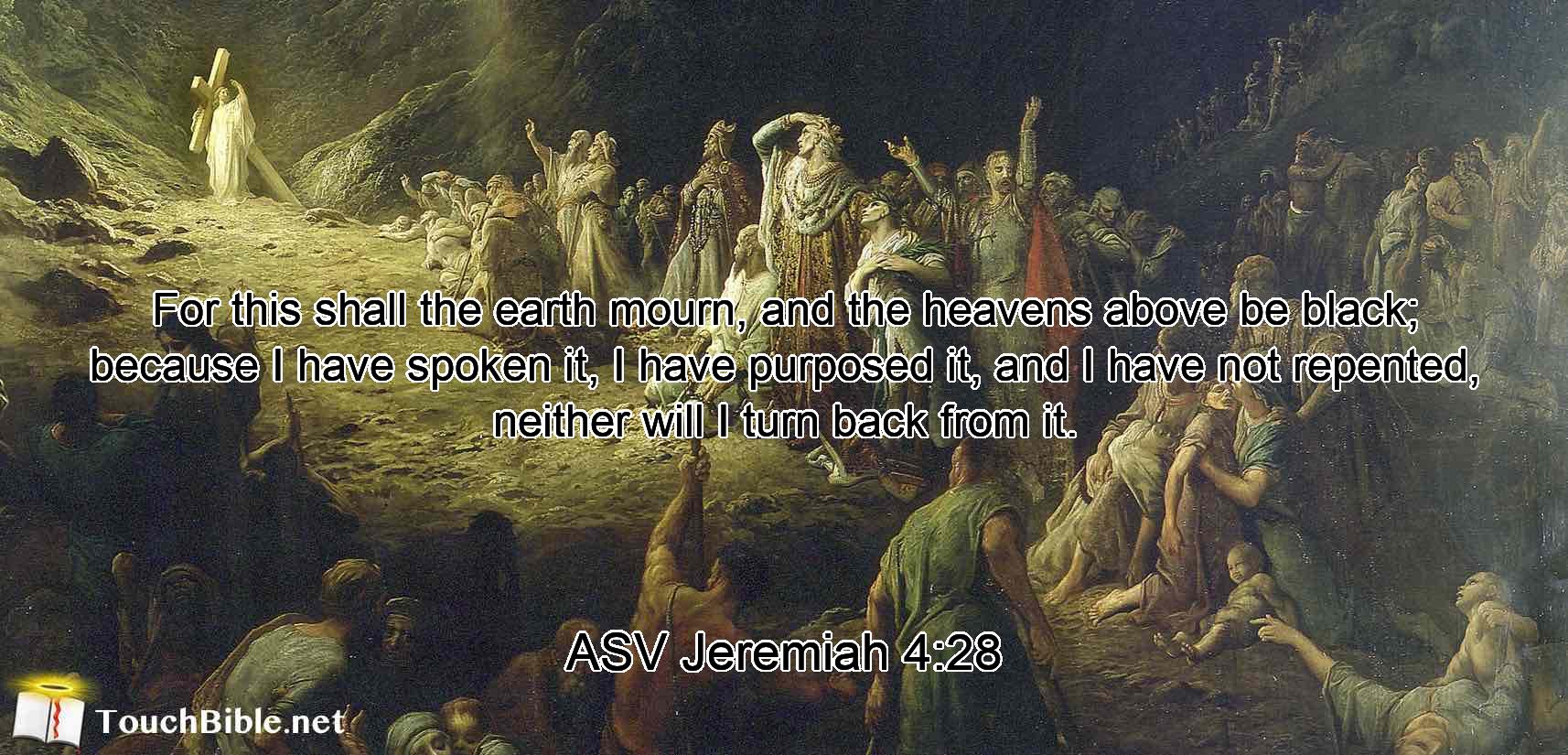 For this shall the earth mourn, and the heavens above be black; because I have spoken it, I have purposed it, and I have not repented, neither will I turn back from it.