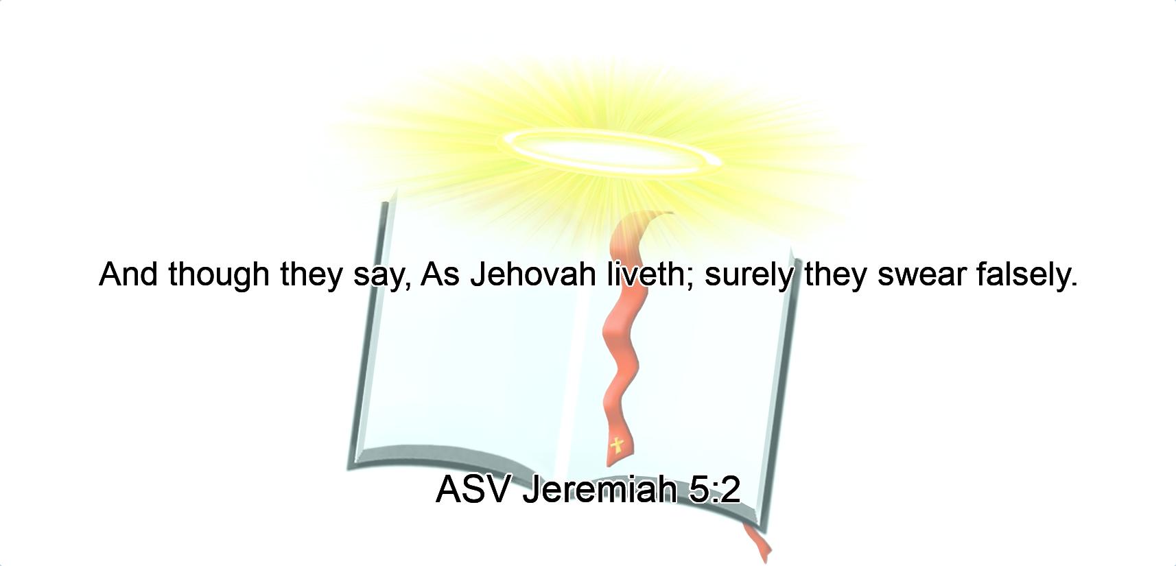 And though they say, As Jehovah liveth; surely they swear falsely.