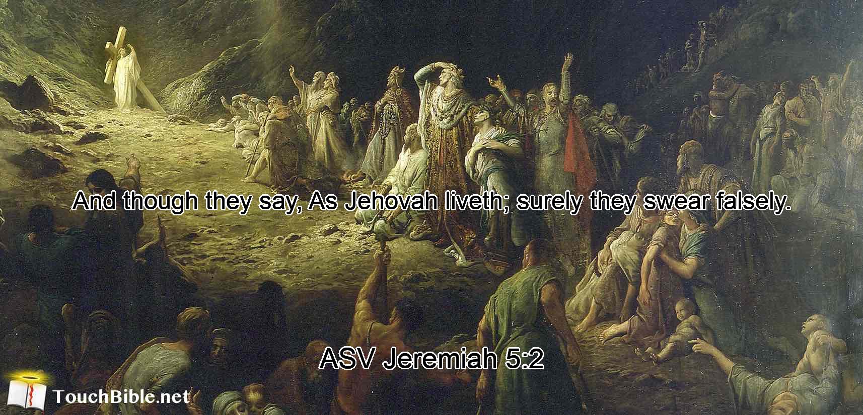 And though they say, As Jehovah liveth; surely they swear falsely.