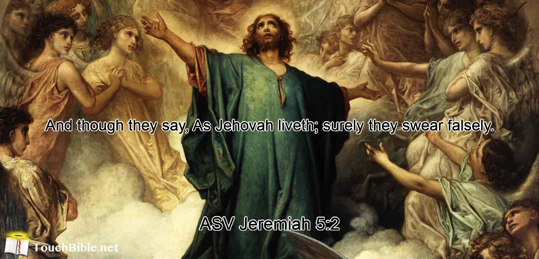 And though they say, As Jehovah liveth; surely they swear falsely.