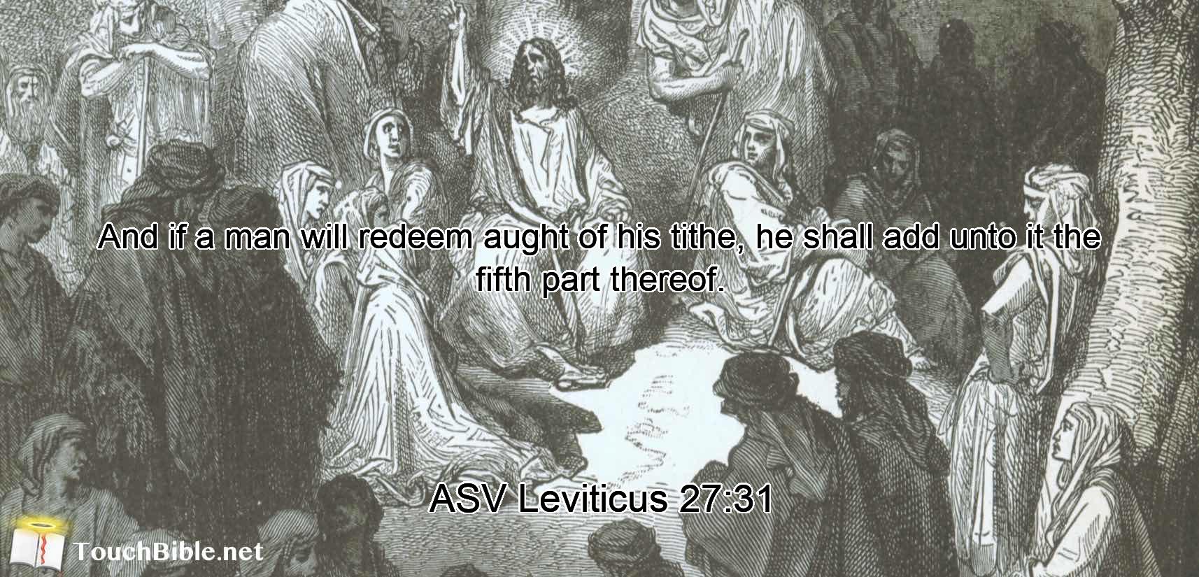 And if a man will redeem aught of his tithe, he shall add unto it the fifth part thereof.