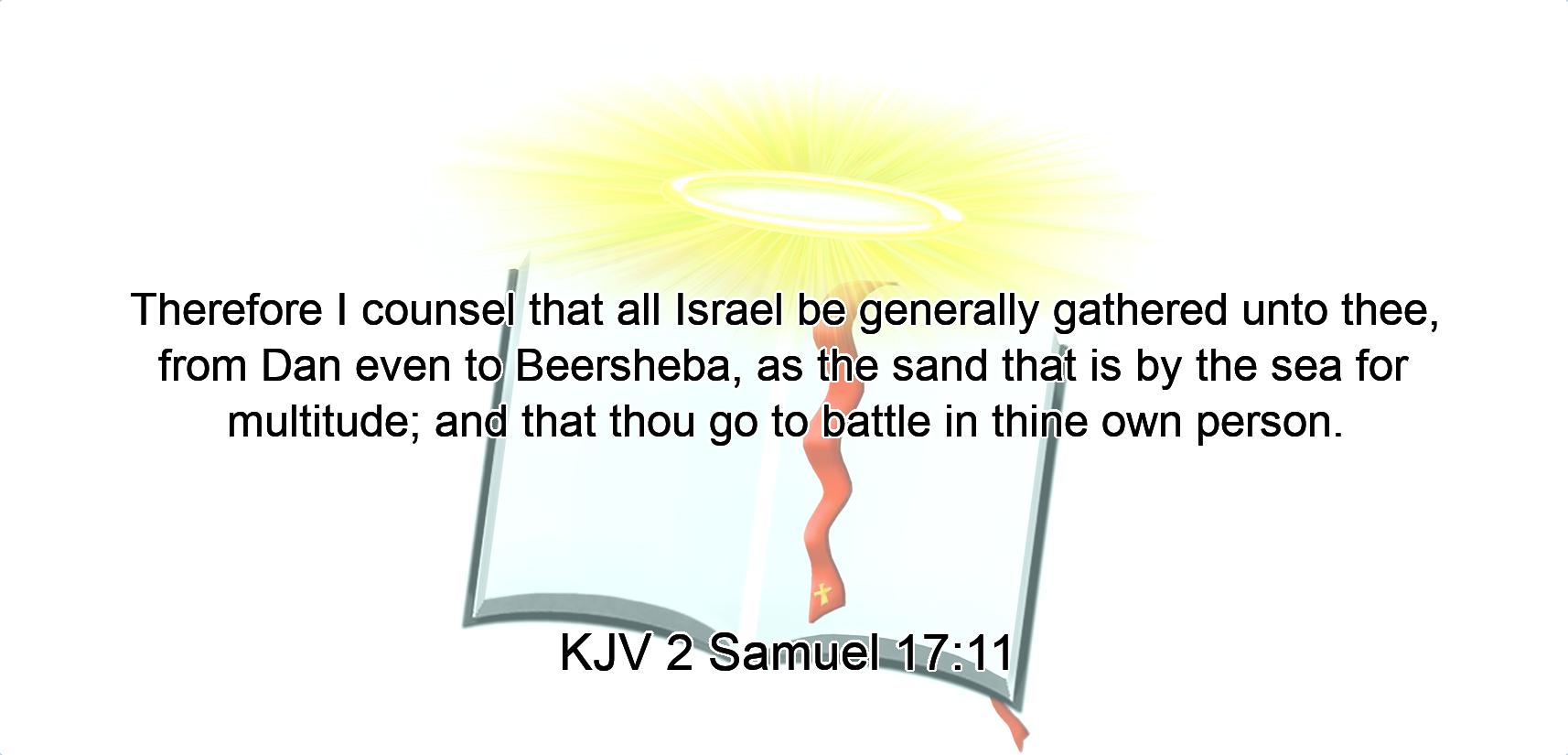 Therefore I counsel that all Israel be generally gathered unto thee, from Dan even to Beersheba, as the sand that is by the sea for multitude; and that thou go to battle in thine own person.