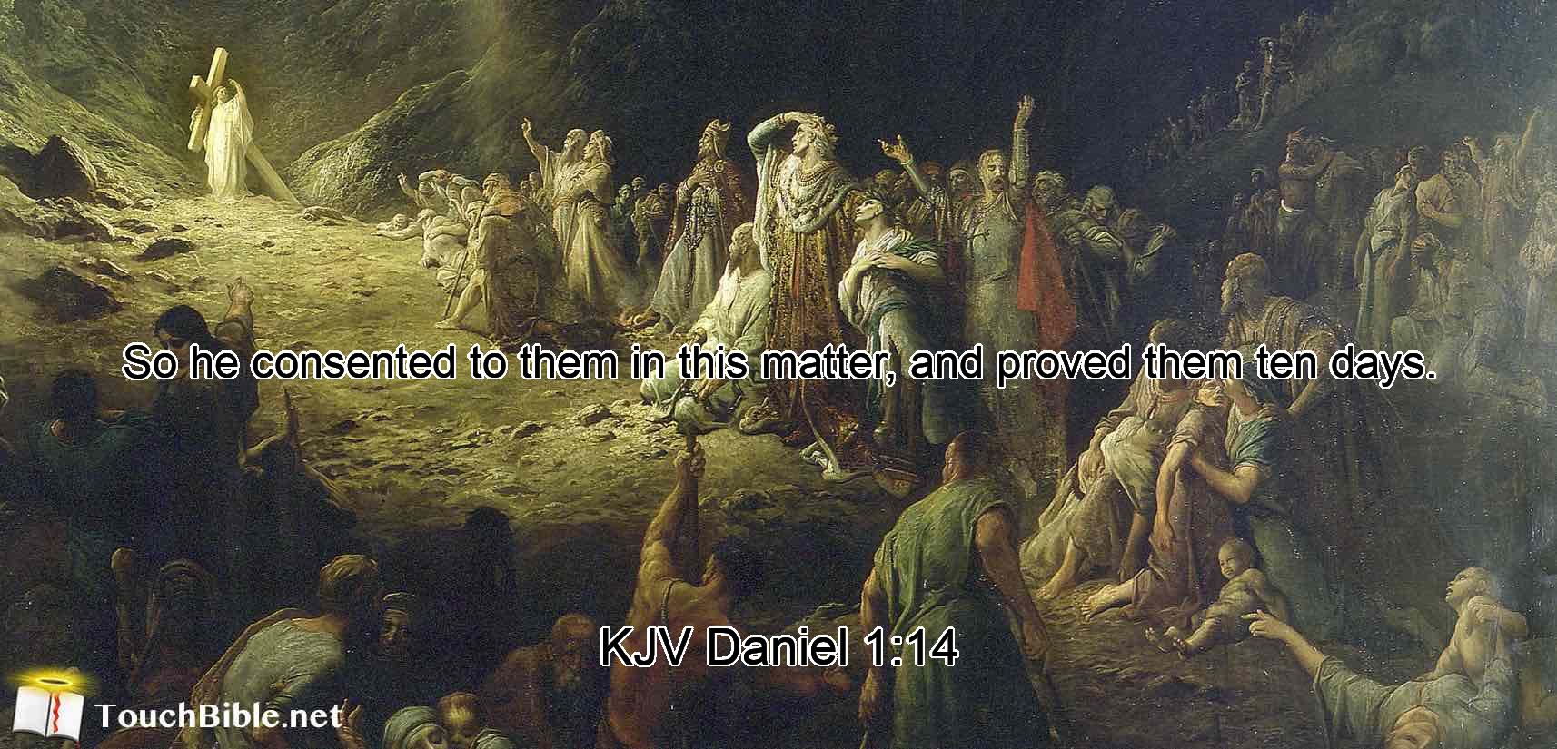 So he consented to them in this matter, and proved them ten days.