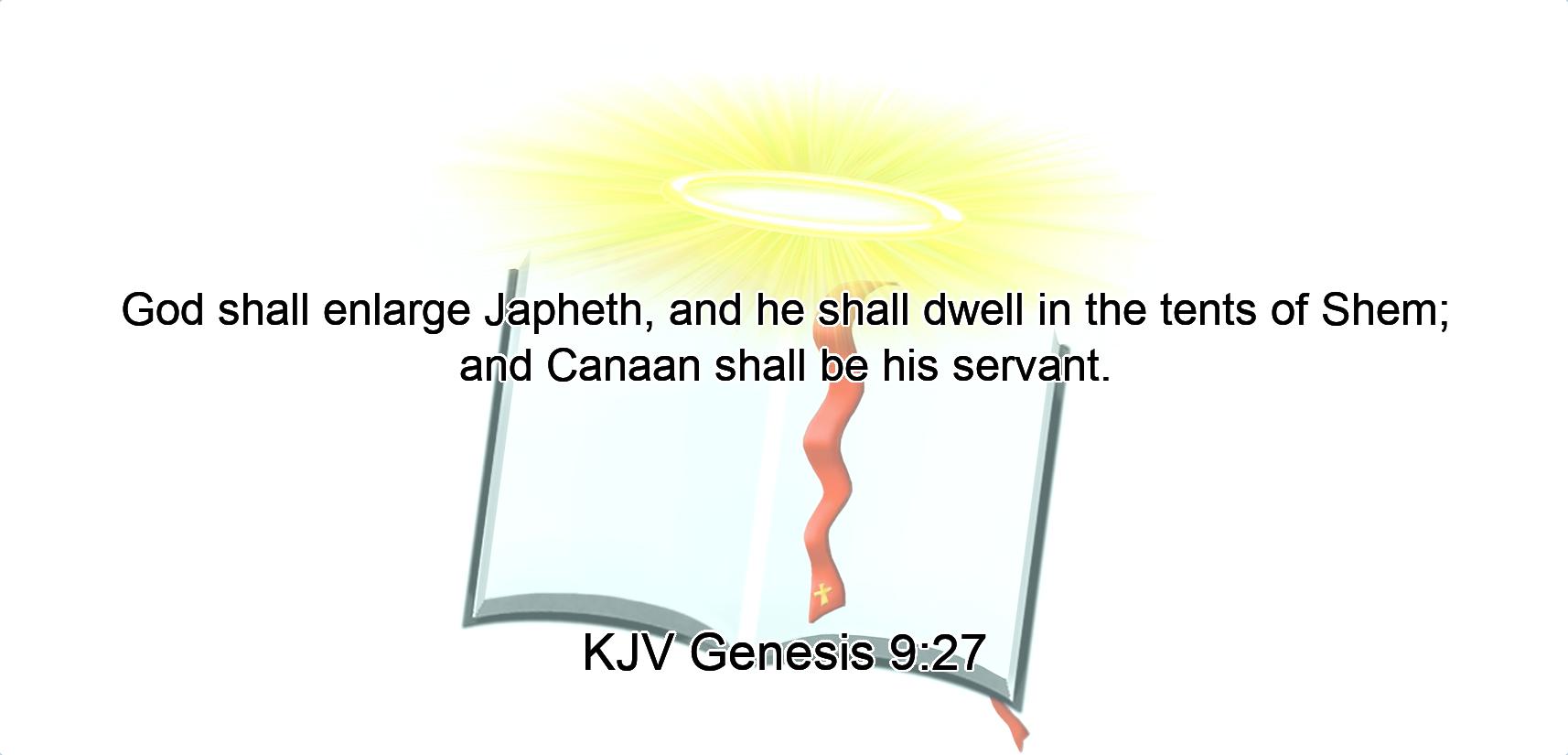 God shall enlarge Japheth, and he shall dwell in the tents of Shem; and Canaan shall be his servant.