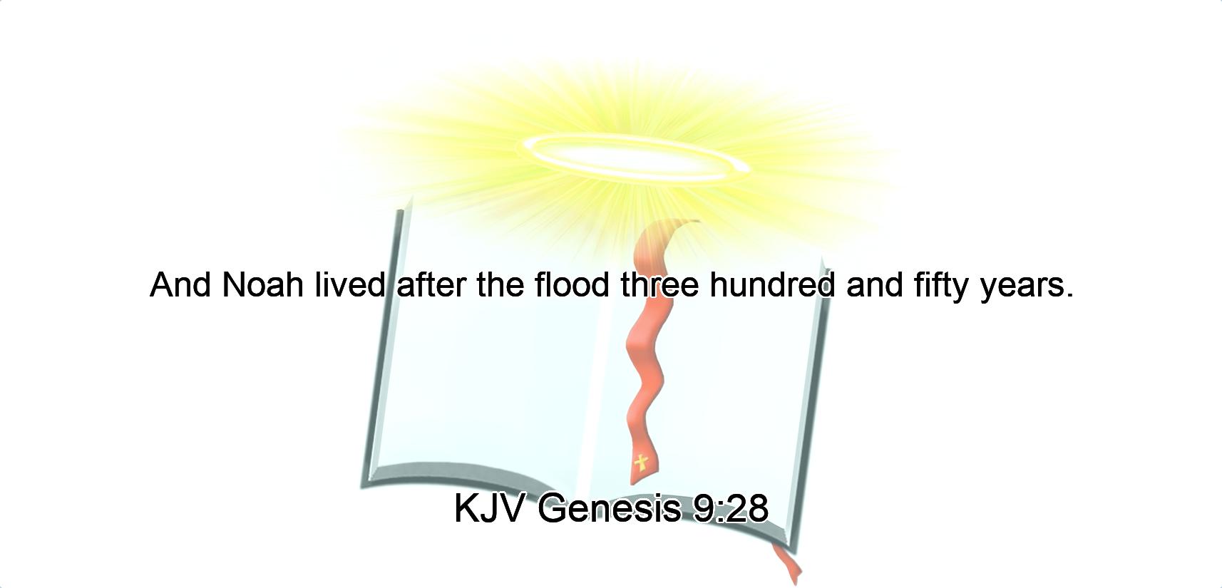 And Noah lived after the flood three hundred and fifty years.