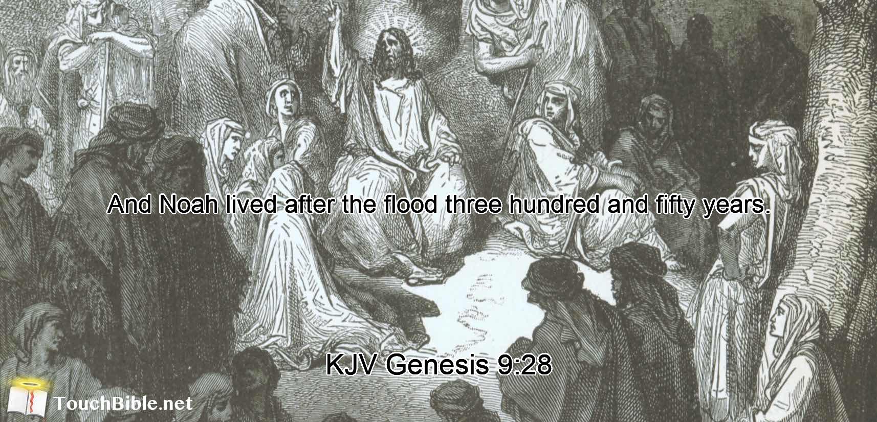 And Noah lived after the flood three hundred and fifty years.