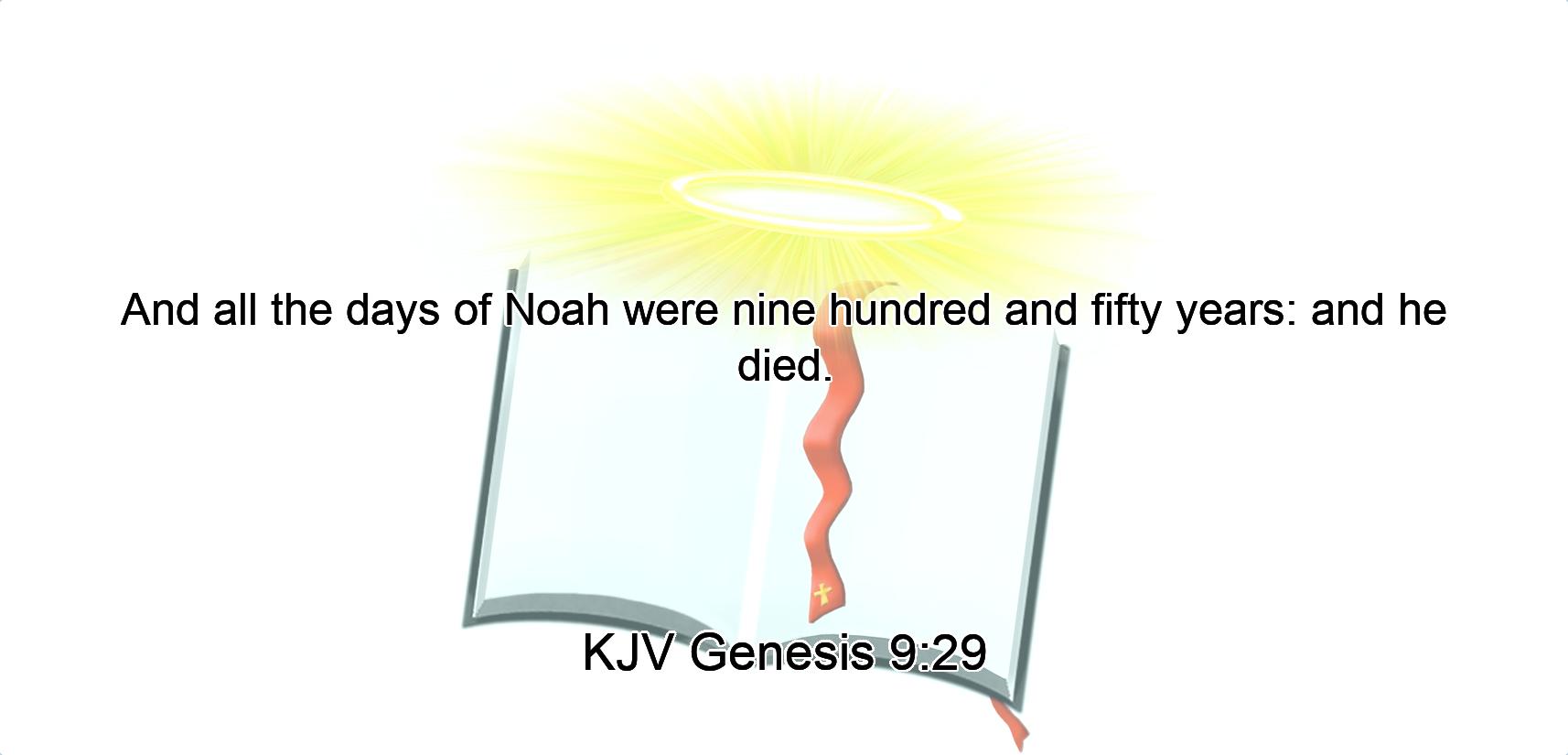 And all the days of Noah were nine hundred and fifty years: and he died.