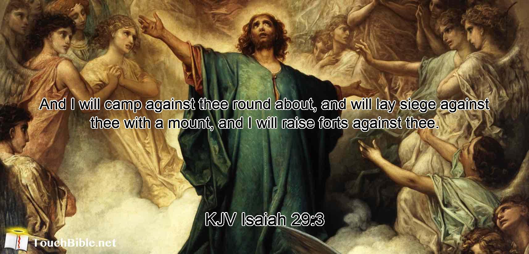 And I will camp against thee round about, and will lay siege against thee with a mount, and I will raise forts against thee.