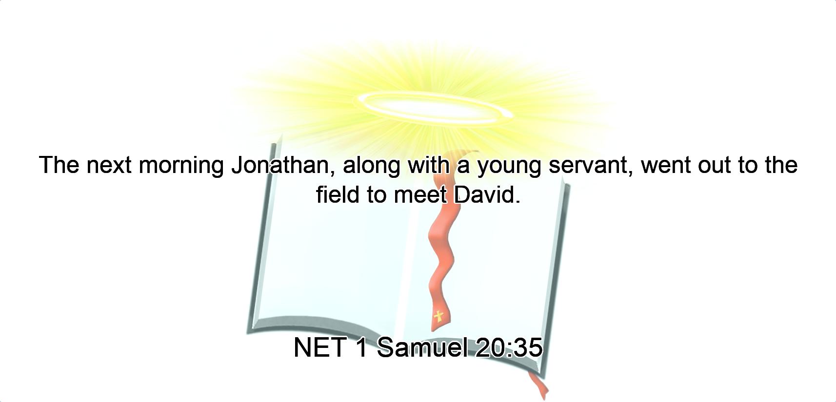 The next morning Jonathan, along with a young servant, went out to the field to meet David.