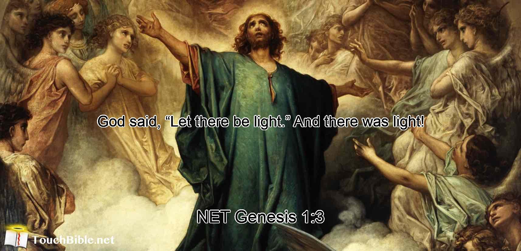 God said,  “Let there be  light.”  And there was light!