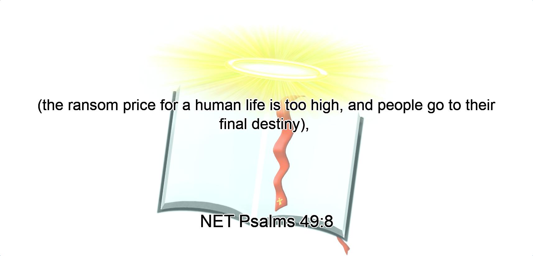 (the ransom price for a human life  is too high, and people go to their final destiny), 