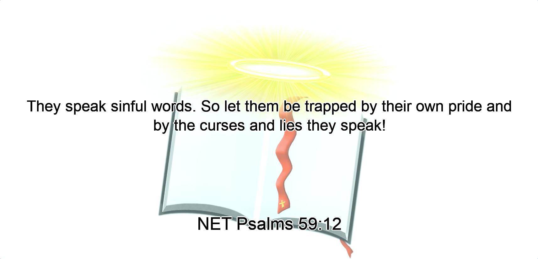 They speak sinful words.  So let them be trapped by their own pride and by the curses and lies they speak!