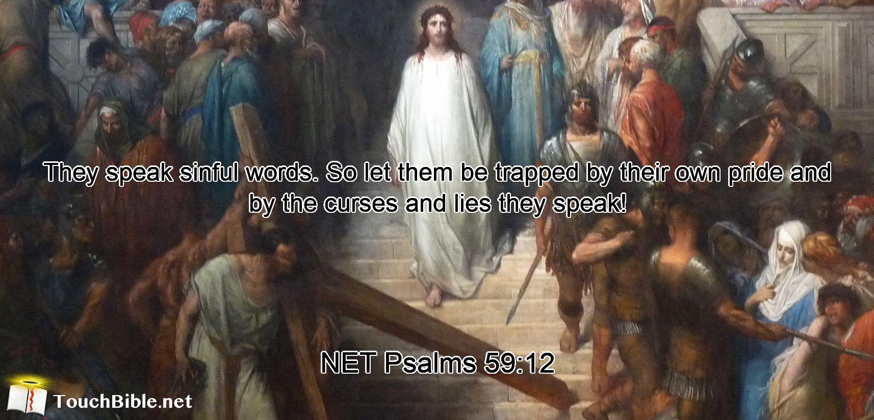 They speak sinful words.  So let them be trapped by their own pride and by the curses and lies they speak!