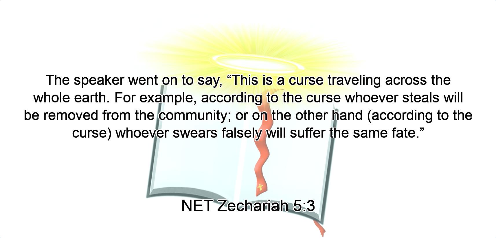 The speaker went on to say, “This is a curse  traveling across the whole earth. For example, according to the curse whoever steals  will be removed from the community; or on the other hand (according to the curse) whoever swears falsely will suffer the same fate.”