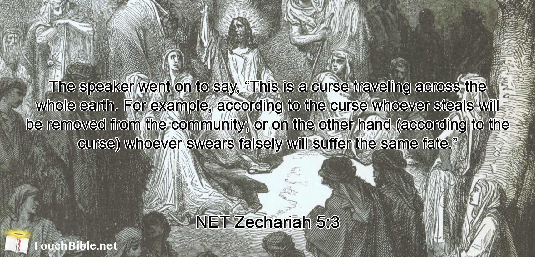 The speaker went on to say, “This is a curse  traveling across the whole earth. For example, according to the curse whoever steals  will be removed from the community; or on the other hand (according to the curse) whoever swears falsely will suffer the same fate.”