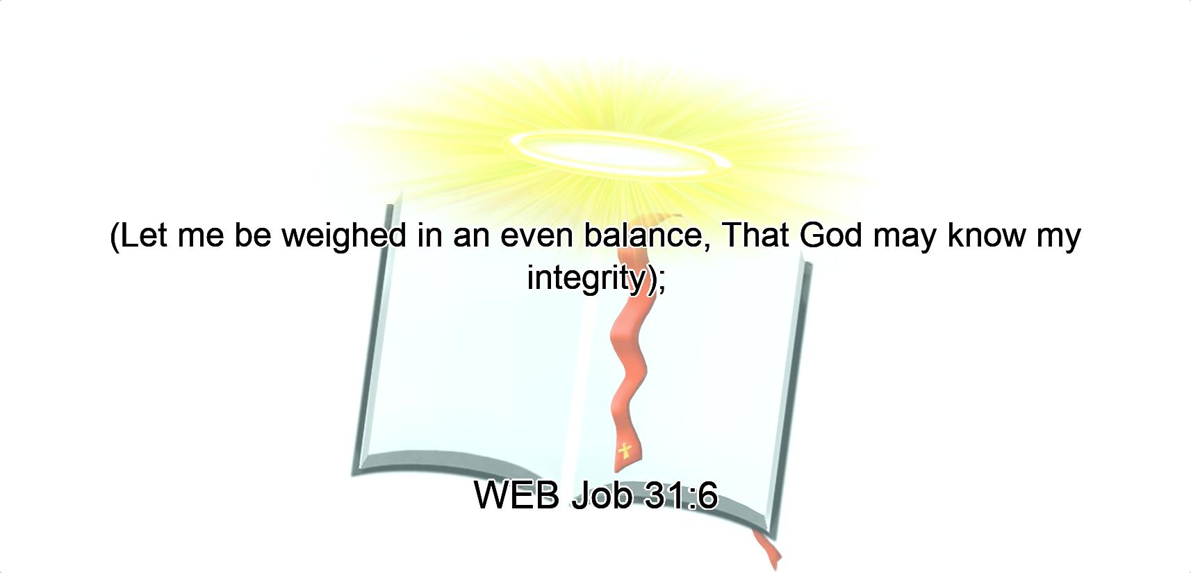 (Let me be weighed in an even balance, That God may know my integrity);