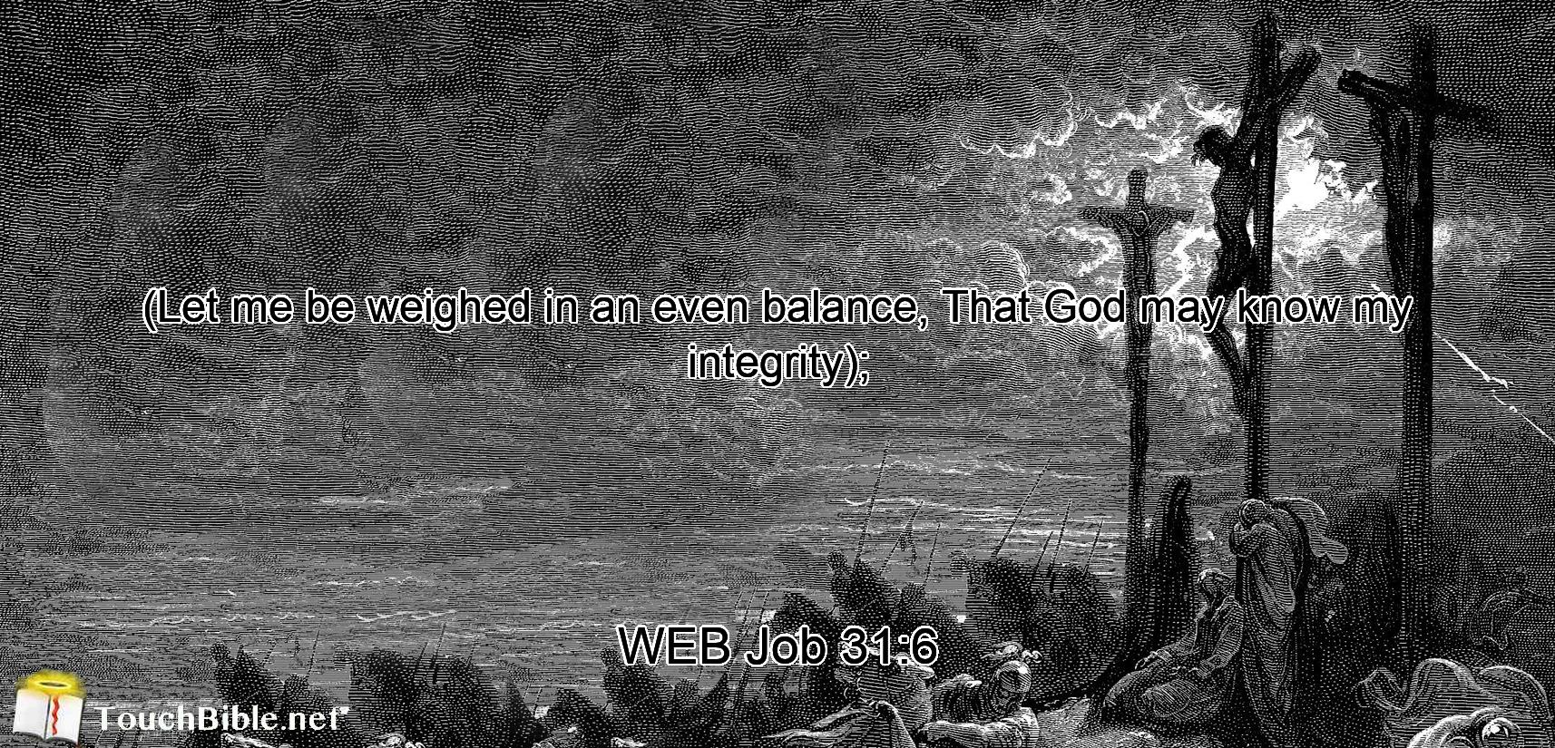 (Let me be weighed in an even balance, That God may know my integrity);